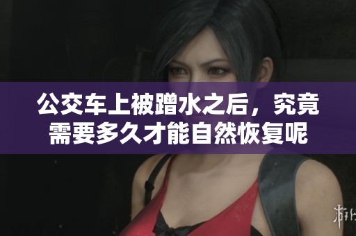 公交车上被蹭水之后，究竟需要多久才能自然恢复呢