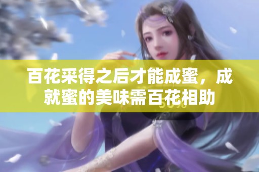 百花采得之后才能成蜜，成就蜜的美味需百花相助