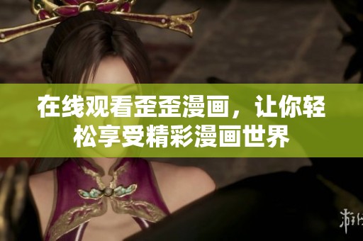 在线观看歪歪漫画，让你轻松享受精彩漫画世界