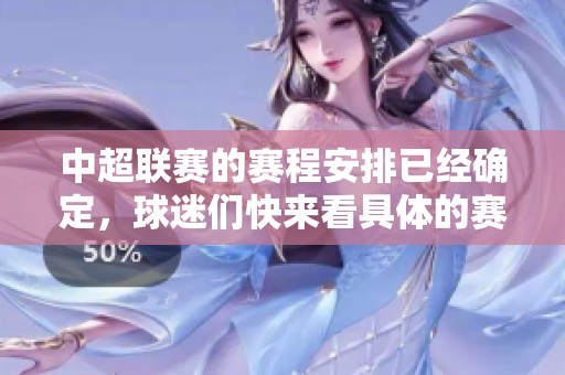 中超联赛的赛程安排已经确定，球迷们快来看具体的赛事时间表吧