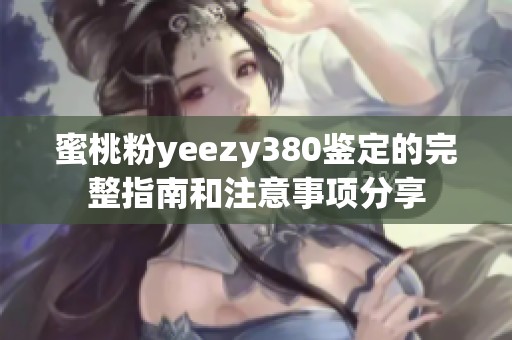 蜜桃粉yeezy380鉴定的完整指南和注意事项分享