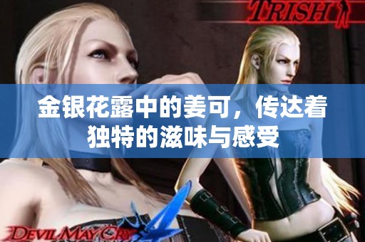 金银花露中的姜可，传达着独特的滋味与感受