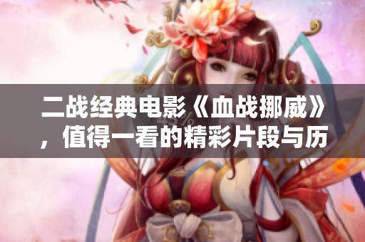 二战经典电影《血战挪威》，值得一看的精彩片段与历史背景分析