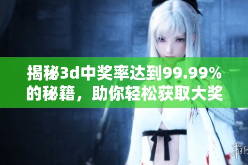 揭秘**中奖率达到99.99%的秘籍，助你轻松获取大奖的秘诀！