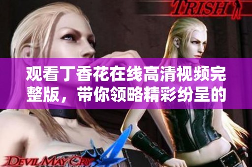 观看**花在线高清视频完整版，带你领略精彩纷呈的视听盛宴