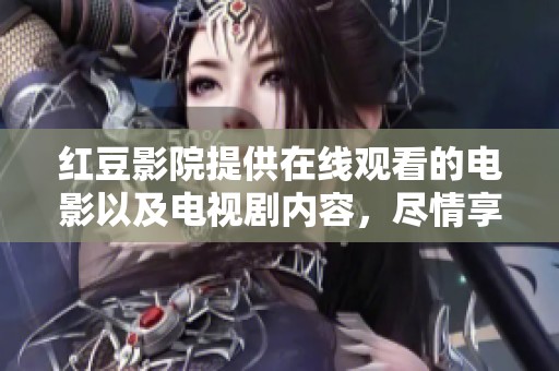 红豆影院提供在线观看的电影以及电视剧内容，尽情享受精彩时刻！