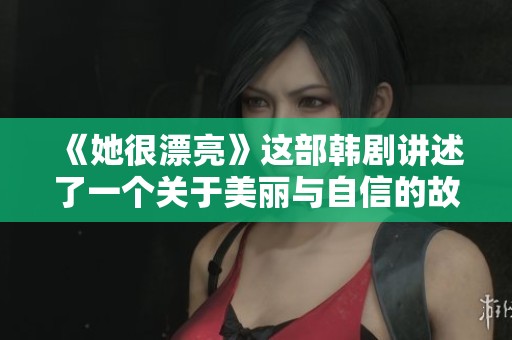 《她很漂亮》这部韩剧讲述了一个关于美丽与自信的故事