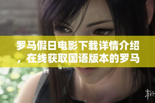 罗马假日电影下载详情介绍，在线获取国语版本的罗马假日电影下载信息