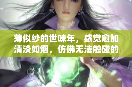 薄似纱的世味年，感觉愈加清淡如烟，仿佛无法触碰的美好