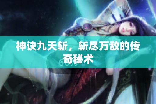 神诀九天斩，斩尽万敌的传奇秘术