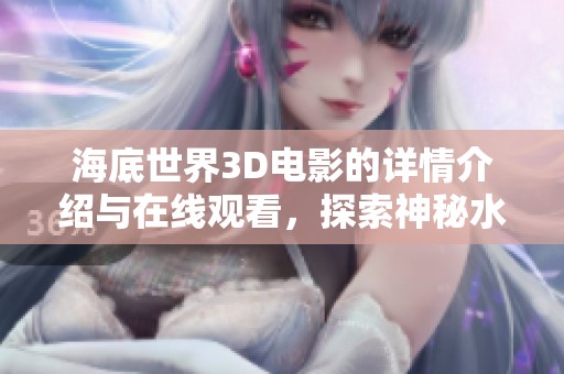 海底世界3D电影的详情介绍与在线观看，探索神秘水下世界的精彩旅程
