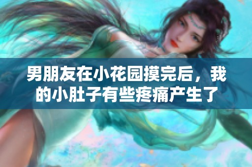 男朋友在小花园摸完后，我的小肚子有些疼痛产生了