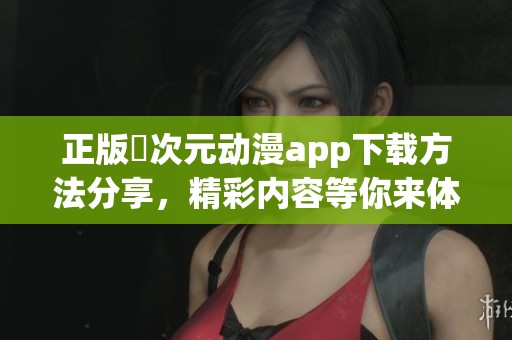 正版囧次元动漫app下载方法分享，精彩内容等你来体验