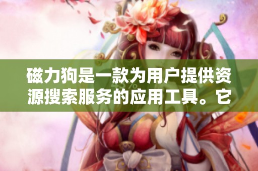 磁力狗是一款为用户提供资源搜索服务的应用工具。它的便利性和高效性受到用户的青睐。