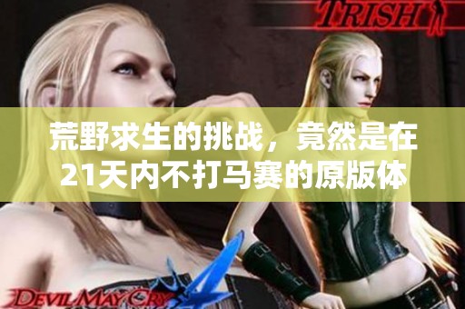 荒野求生的挑战，竟然是在21天内不打马赛的原版体验