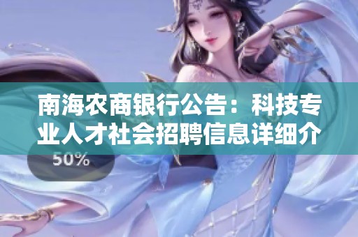 南海农商银行公告：科技专业人才社会招聘信息详细介绍
