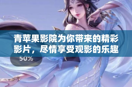 青苹果影院为你带来的精彩影片，尽情享受观影的乐趣与体验