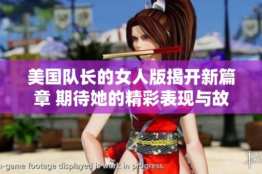 美国队长的女人版揭开新篇章 期待她的精彩表现与故事发展