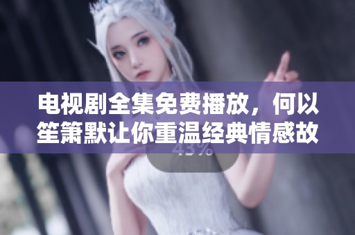 电视剧全集免费播放，何以笙箫默让你重温经典情感故事