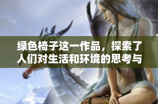 绿色椅子这一作品，探索了人们对生活和环境的思考与反思