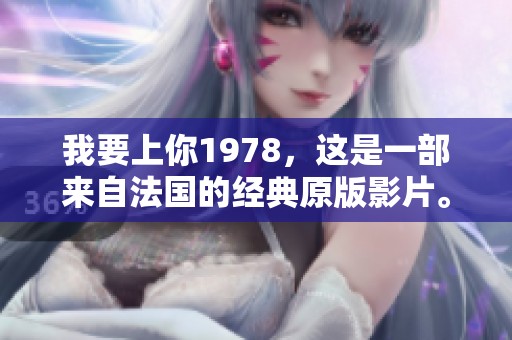 我要上你1978，这是一部来自法国的经典原版影片。