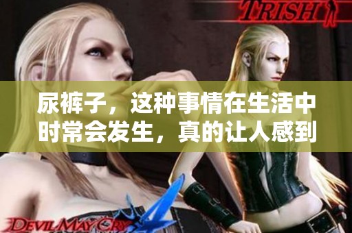 尿裤子，这种事情在生活中时常会发生，真的让人感到尴尬。