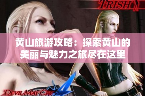 黄山旅游攻略：探索黄山的美丽与魅力之旅尽在这里