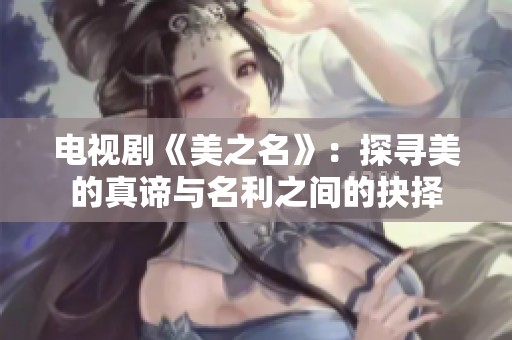 电视剧《美之名》：探寻美的真谛与名利之间的抉择