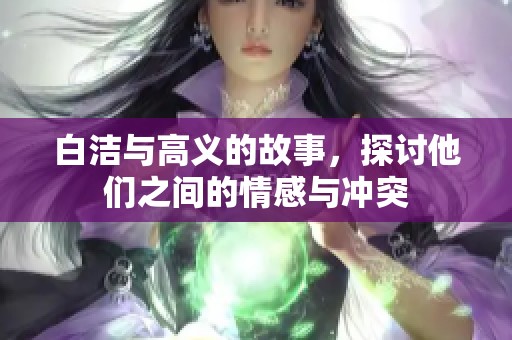 白洁与高义的故事，探讨他们之间的情感与冲突
