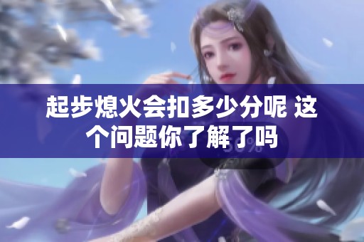 起步熄火会扣多少分呢 这个问题你了解了吗