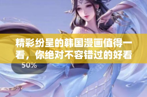 精彩纷呈的韩国漫画值得一看，你绝对不容错过的好看的作品！