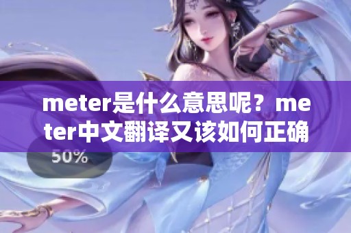 meter是什么意思呢？meter中文翻译又该如何正确地阅读呢？