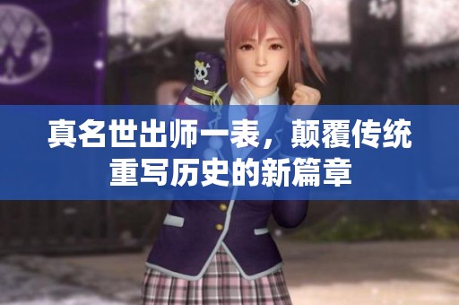 真名世出师一表，颠覆传统重写历史的新篇章