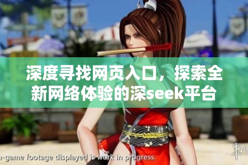 深度寻找网页入口，探索全新网络体验的深seek平台