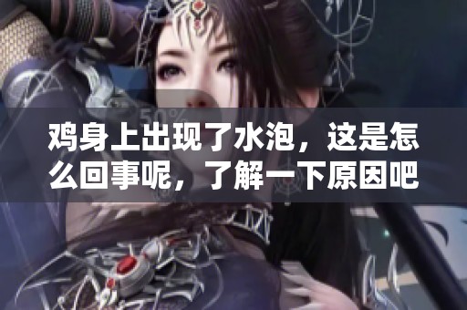 鸡身上出现了水泡，这是怎么回事呢，了解一下原因吧