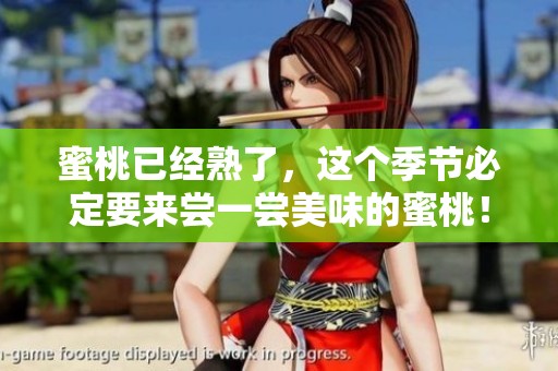 蜜桃已经熟了，这个季节必定要来尝一尝美味的蜜桃！