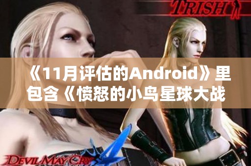 《11月评估的Android》里包含《愤怒的小鸟星球大战》和《消耗性》游戏内容