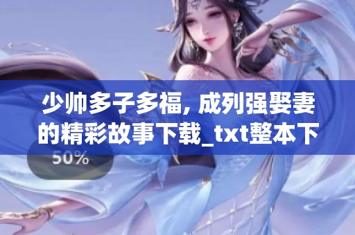 少帅多子多福, 成列强娶妻的精彩故事下载_txt整本下载飞卢言
