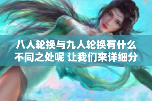 八人轮换与九人轮换有什么不同之处呢 让我们来详细分析一下二者的区别