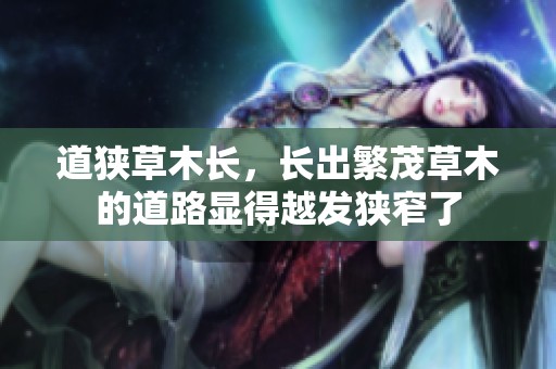 道狭草木长，长出繁茂草木的道路显得越发狭窄了