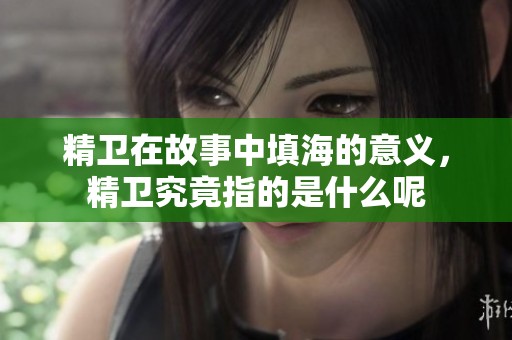 精卫在故事中填海的意义，精卫究竟指的是什么呢
