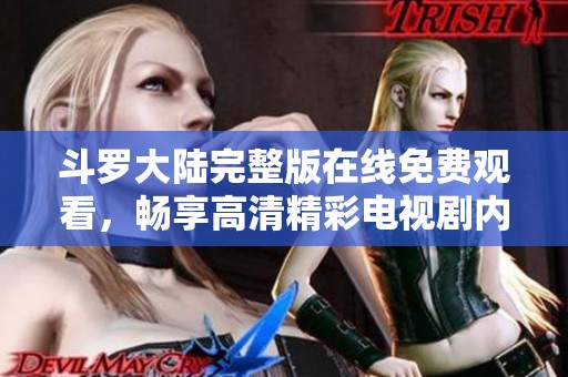斗罗大陆完整版在线免费观看，畅享高清精彩电视剧内容！
