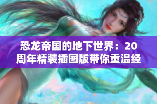 恐龙帝国的地下世界：20周年精装插图版带你重温经典故事