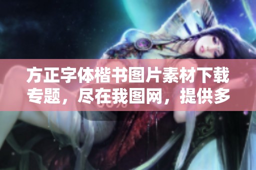 方正字体楷书图片素材下载专题，尽在我图网，提供多款方正字体楷书资源选择