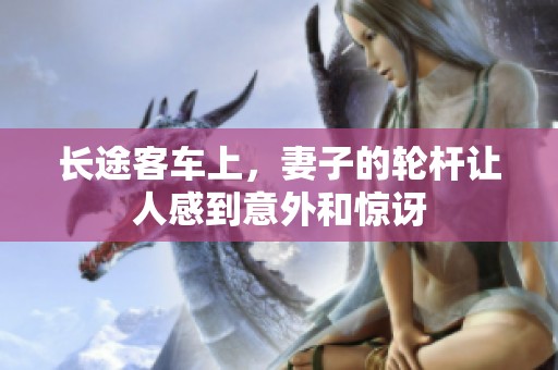 长途客车上，妻子的轮杆让人感到意外和惊讶