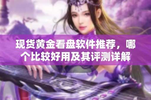 现货黄金看盘软件推荐，哪个比较好用及其评测详解