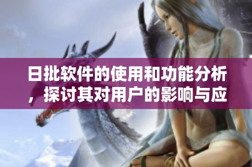 日批软件的使用和功能分析，探讨其对用户的影响与应用场景