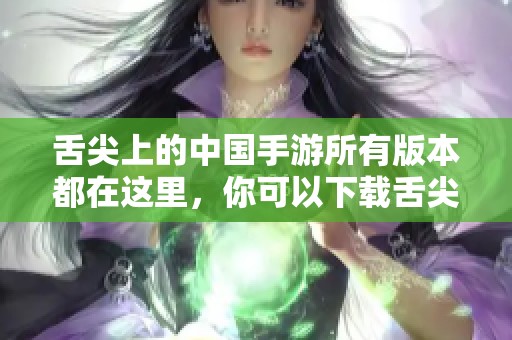 舌尖上的中国手游所有版本都在这里，你可以下载舌尖上的中国手游，绿色先锋助你畅玩