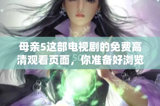 母亲5这部电视剧的免费高清观看页面，你准备好浏览了吗