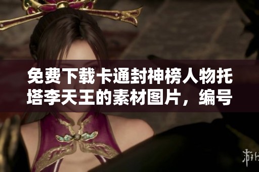 免费下载卡通封神榜人物托塔李天王的素材图片，编号1的PNG素材在此分享